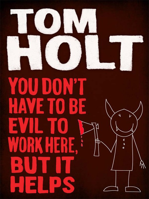 Title details for You Don't Have to Be Evil to Work Here, But It Helps by Tom Holt - Available